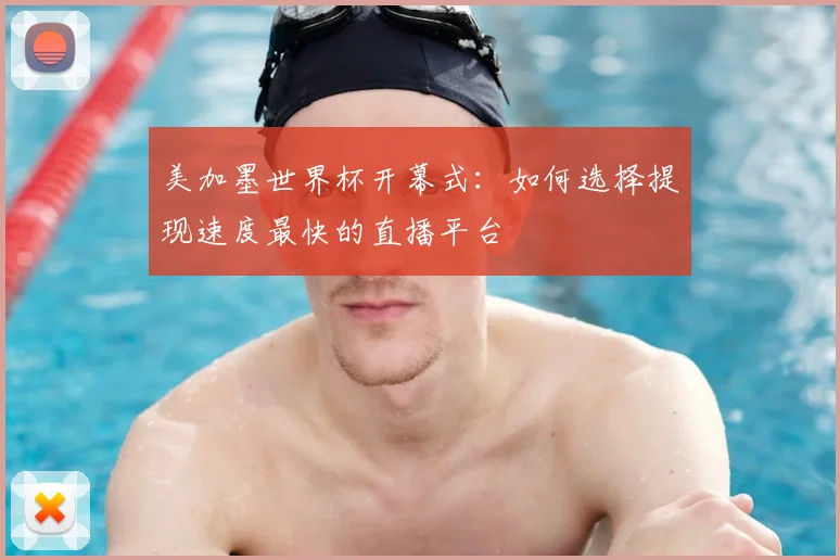 美加墨世界杯开幕式：如何选择提现速度最快的直播平台