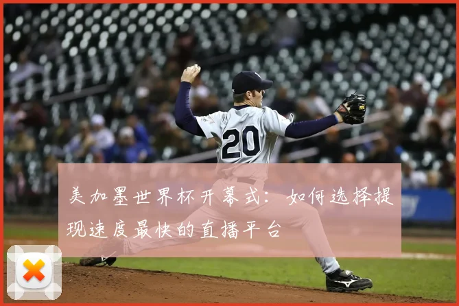 美加墨世界杯开幕式：如何选择提现速度最快的直播平台
